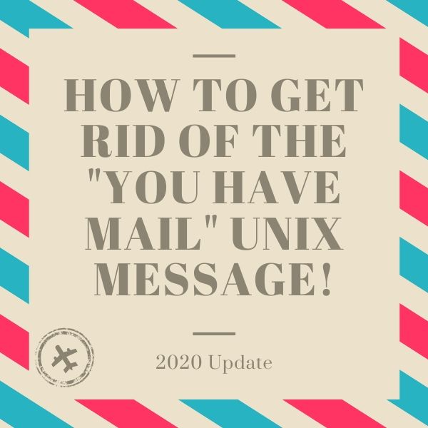 How to get rid of the _You have mail_ Unix message!