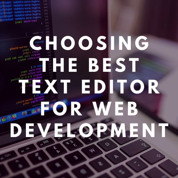 Choosing The Best Text Editor For Web Development
