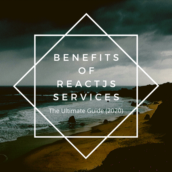 Benefits of ReactJS Services: The Ultimate Guide (2020)
