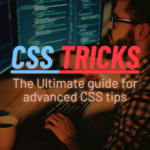 CSS Tricks: The Ultimate guide for advanced CSS hacks